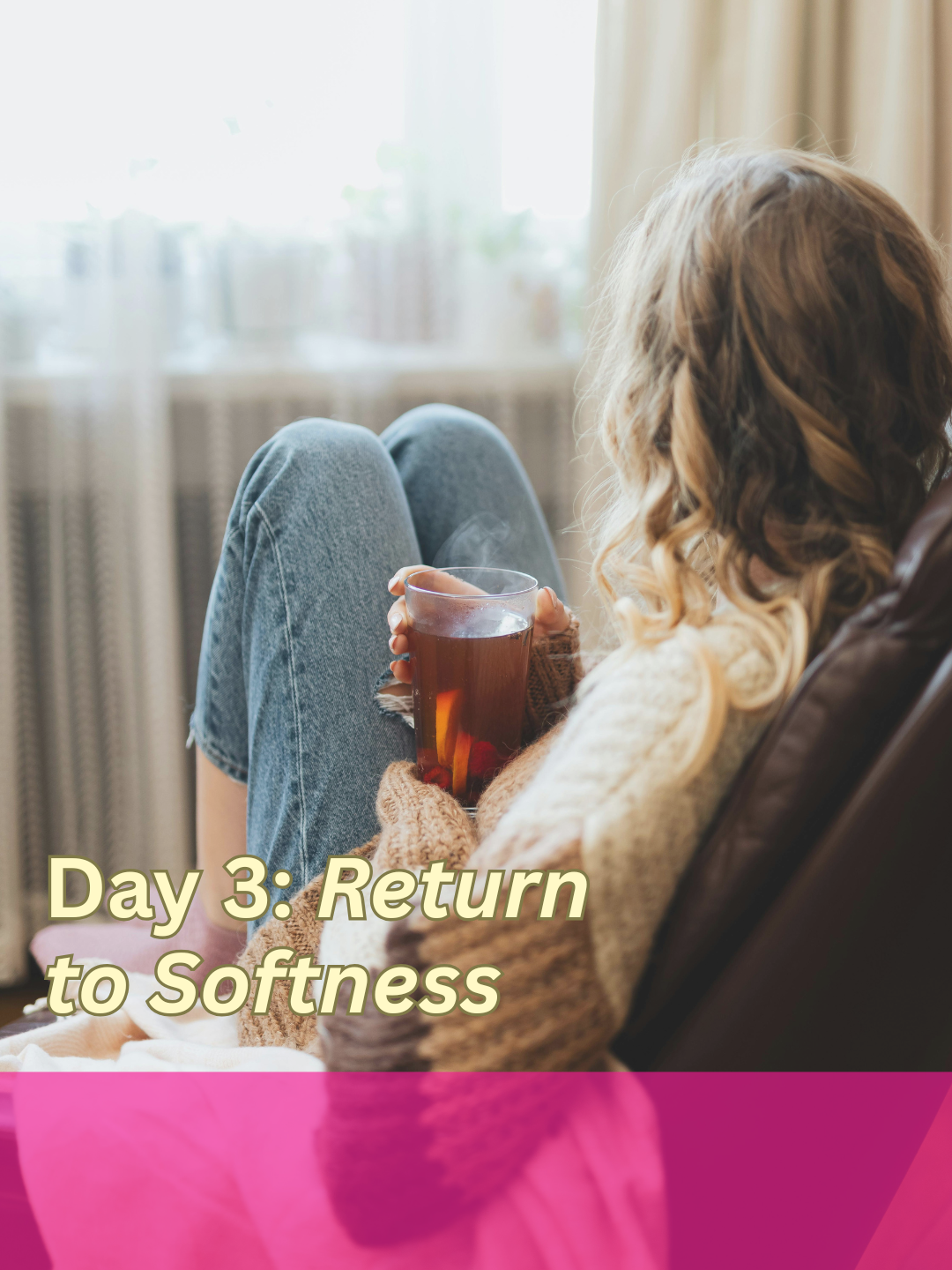 Day 3: Return to Softness